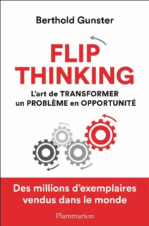 Berthold Gunster - Flip thinking: L'art de transformer un problème en opportunité